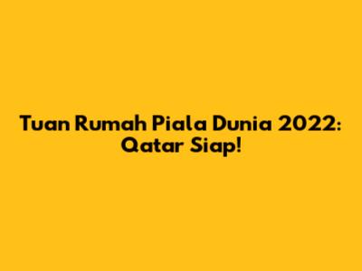 Tuan Rumah Piala Dunia 2022: Qatar Siap!