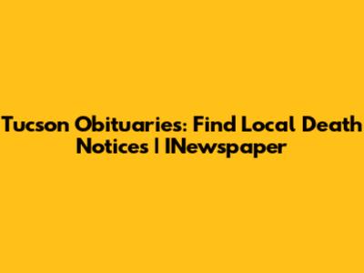 Tucson Obituaries: Find Local Death Notices | INewspaper