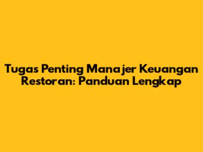 Tugas Penting Manajer Keuangan Restoran: Panduan Lengkap