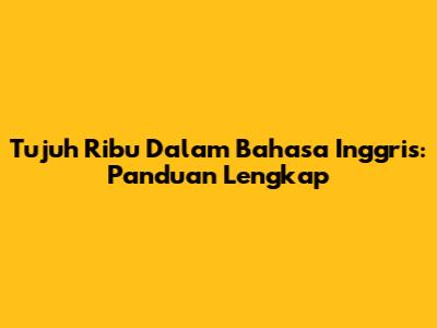 Tujuh Ribu Dalam Bahasa Inggris: Panduan Lengkap