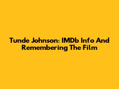 Tunde Johnson: IMDb Info And Remembering The Film