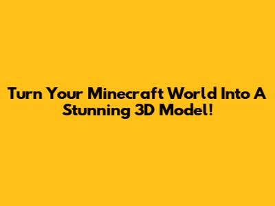 Turn Your Minecraft World Into A Stunning 3D Model!