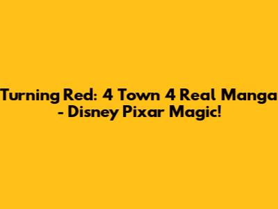 Turning Red: 4 Town 4 Real Manga - Disney Pixar Magic!