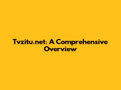 Tvzitu.net: A Comprehensive Overview
