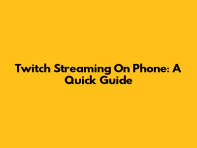 Twitch Streaming On Phone: A Quick Guide