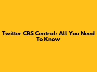 Twitter CBS Central: All You Need To Know