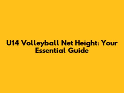 U14 Volleyball Net Height: Your Essential Guide