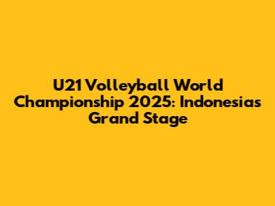 U21 Volleyball World Championship 2025: Indonesia's Grand Stage