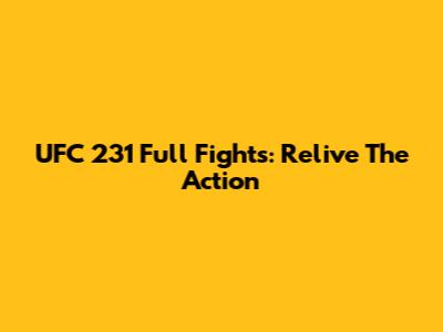 UFC 231 Full Fights: Relive The Action