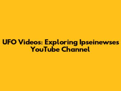 UFO Videos: Exploring Ipseinewse's YouTube Channel