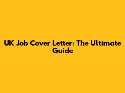UK Job Cover Letter: The Ultimate Guide