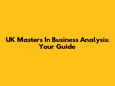 UK Masters In Business Analysis: Your Guide