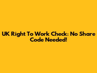 UK Right To Work Check: No Share Code Needed!
