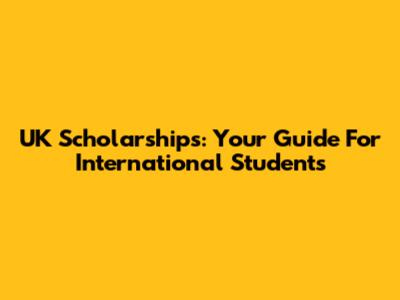 UK Scholarships: Your Guide For International Students