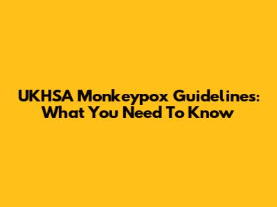 UKHSA Monkeypox Guidelines: What You Need To Know