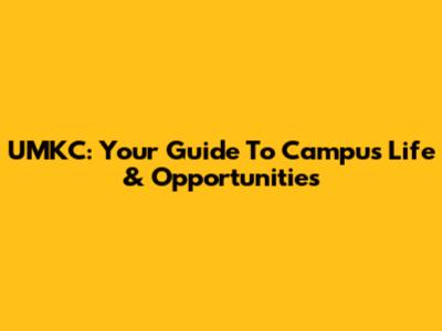 UMKC: Your Guide To Campus Life & Opportunities