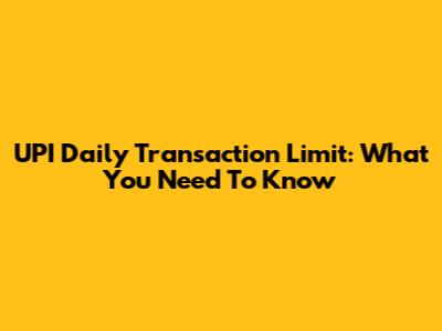 UPI Daily Transaction Limit: What You Need To Know