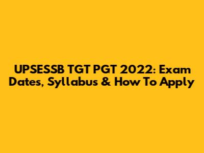 UPSESSB TGT PGT 2022: Exam Dates, Syllabus & How To Apply