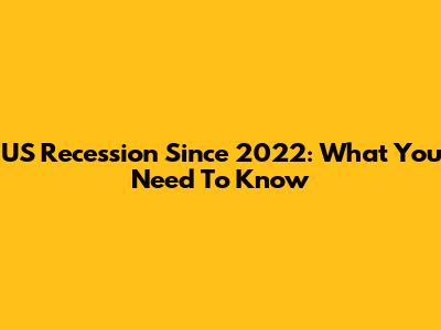 US Recession Since 2022: What You Need To Know