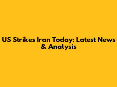 US Strikes Iran Today: Latest News & Analysis