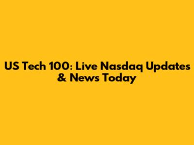 US Tech 100: Live Nasdaq Updates & News Today