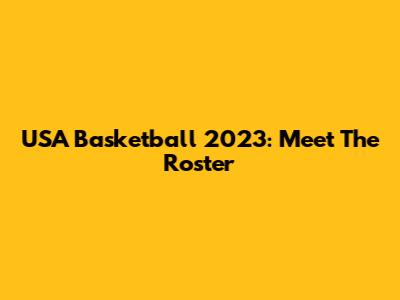USA Basketball 2023: Meet The Roster