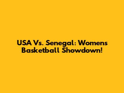 USA Vs. Senegal: Women's Basketball Showdown!