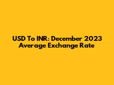 USD To INR: December 2023 Average Exchange Rate