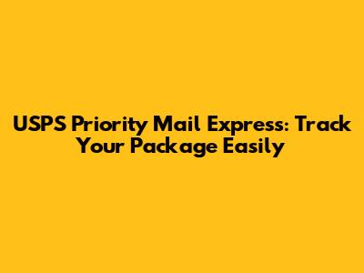 USPS Priority Mail Express: Track Your Package Easily