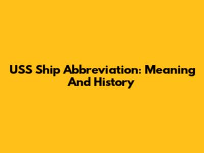 USS Ship Abbreviation: Meaning And History