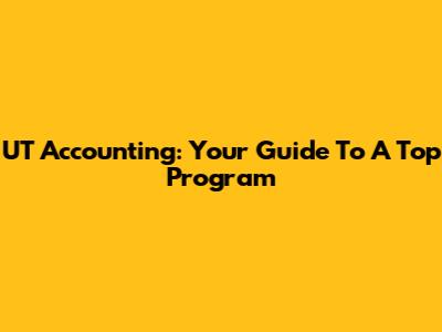 UT Accounting: Your Guide To A Top Program