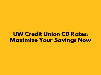 UW Credit Union CD Rates: Maximize Your Savings Now