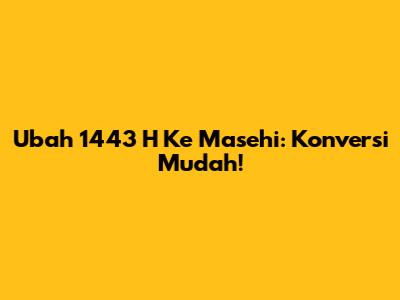 Ubah 1443 H Ke Masehi: Konversi Mudah!