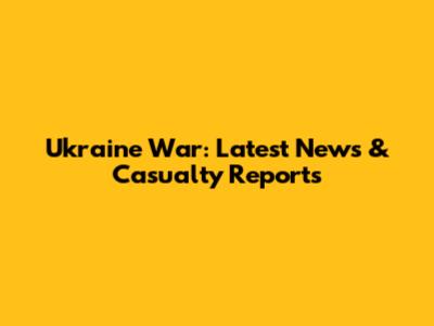 Ukraine War: Latest News & Casualty Reports