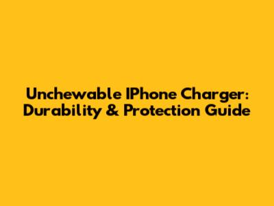 Unchewable IPhone Charger: Durability & Protection Guide