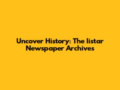 Uncover History: The Iistar Newspaper Archives