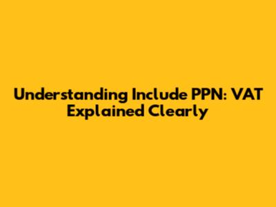 Understanding 'Include PPN': VAT Explained Clearly