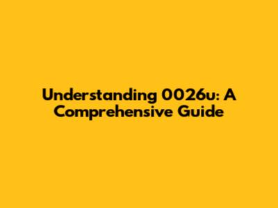 Understanding 0026u: A Comprehensive Guide