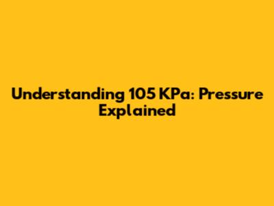 Understanding 105 KPa: Pressure Explained