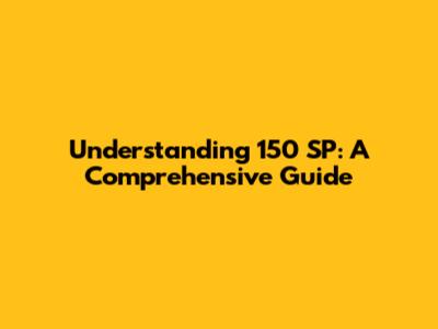 Understanding 150 SP: A Comprehensive Guide