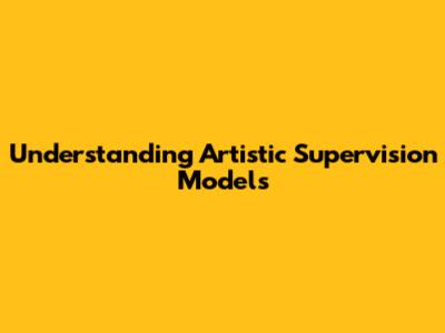 Understanding Artistic Supervision Models