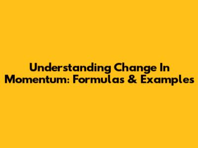 Understanding Change In Momentum: Formulas & Examples