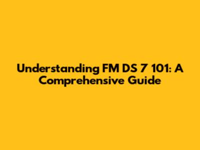 Understanding FM DS 7 101: A Comprehensive Guide