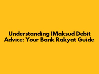 Understanding IMaksud Debit Advice: Your Bank Rakyat Guide