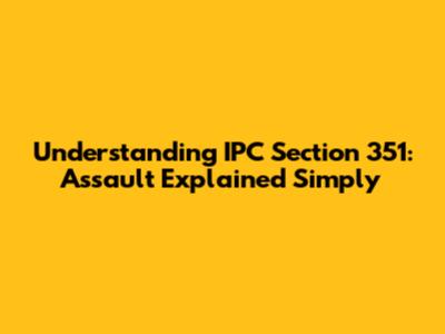 Understanding IPC Section 351: Assault Explained Simply