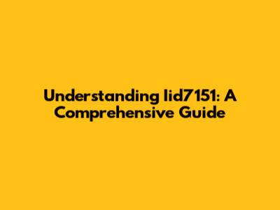 Understanding Iid7151: A Comprehensive Guide