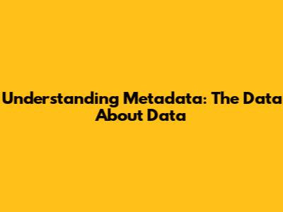 Understanding Metadata: The Data About Data