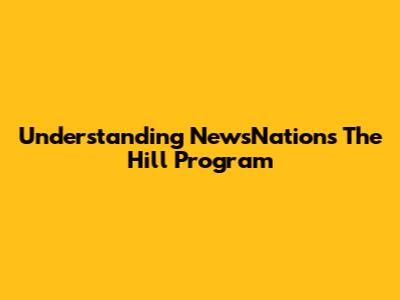 Understanding NewsNation's 'The Hill' Program