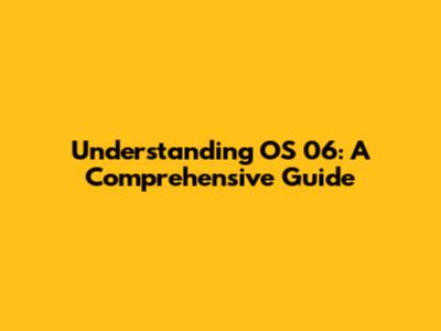 Understanding OS 06: A Comprehensive Guide