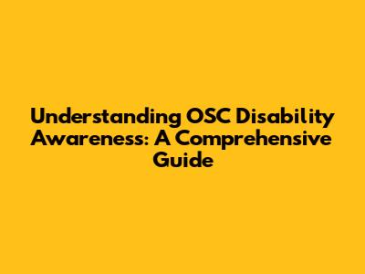 Understanding OSC Disability Awareness: A Comprehensive Guide